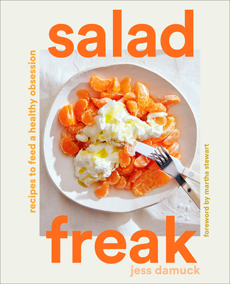 Salad Freak: Recipes to Feed a Healthy Obsession - Damuck, Jess, and Stewart, Martha (Foreword by)