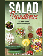 Salad Sensations: 100 Fresh and Flavorful Recipes