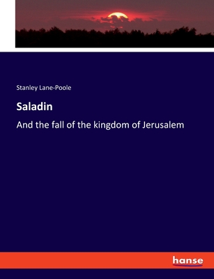 Saladin: And the fall of the kingdom of Jerusalem - Lane-Poole, Stanley