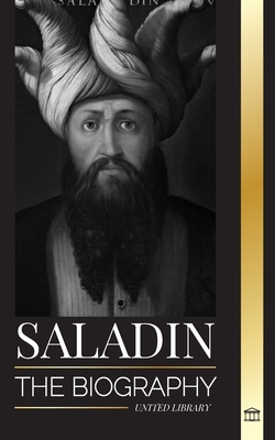 Saladin: The biography of the legendary sultan of Egypt and Syria, his Jerusalem crusade and triumph - Library, United