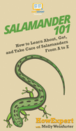 Salamander 101: How to Learn About, Get, and Take Care of Salamanders From A to Z