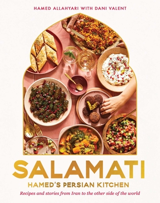 Salamati: Hamed's Persian Kitchen: Recipes and Stories from Iran to the Other Side of the World - Allahyari, Hamed, and Valent, Dani, and Habib, Armelle (Photographer)