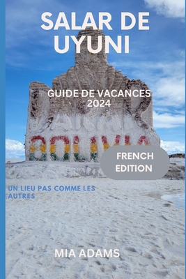 Salar de Uyuni Guide de Vacances 2024: Un Lieu Pas Comme Les Autres - DuBois, ?loise (Translated by), and Adams, Mia