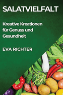 Salatvielfalt: Kreative Kreationen f?r Genuss und Gesundheit