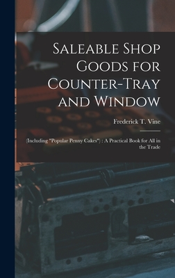 Saleable Shop Goods for Counter-Tray and Window: (Including "popular Penny Cakes"): A Practical Book for All in the Trade - Vine, Frederick T