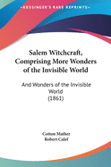 Salem Witchcraft, Comprising More Wonders of the Invisible World: And Wonders of the Invisible World (1861)