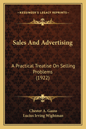 Sales And Advertising: A Practical Treatise On Selling Problems (1922)