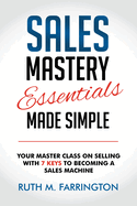 Sales Mastery Essentials Made Simple: Your Master Class on Selling with 7 Keys to Becoming a Sales Machine