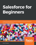 Salesforce for Beginners: A step-by-step guide to creating, managing, and automating sales and marketing processes