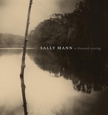 Sally Mann: A Thousand Crossings - Mann, Sally (Photographer), and Greenough, Sarah, and Kennel, Sarah