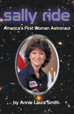 Sally Ride - America's First Woman Astronaut - Smith, Annie Laura, and Gierhart, Steve (Editor)