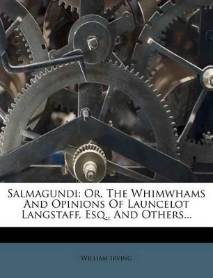 Salmagundi: Or, the Whimwhams and Opinions of Launcelot Langstaff, Esq., and Others - Irving, William