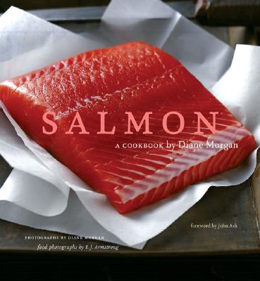 Salmon: A Cookbook - Morgan, Diane, and Ash, John (Foreword by), and Armstrong, E J (Photographer)