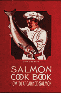 Salmon Cookbook 1915 Reprint: How To Eat Canned Salmon