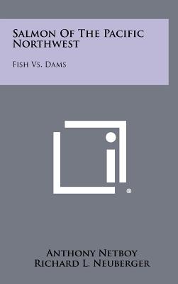 Salmon Of The Pacific Northwest: Fish Vs. Dams - Netboy, Anthony, and Neuberger, Richard L (Foreword by)