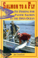 Salmon to a Fly: Fly Fishing for Pacific Salmon in the Open Ocean - Crawford, Jim