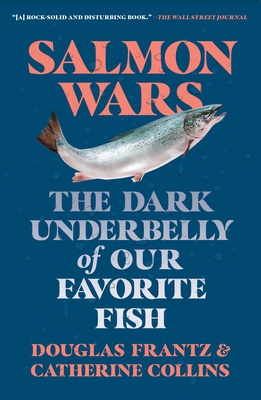 Salmon Wars: The Dark Underbelly of Our Favorite Fish - Collins, Catherine, and Frantz, Douglas