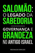 Salom?o: o legado da sabedoria - governan?a e grandeza no Antigo Israel