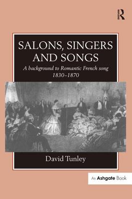 Salons, Singers and Songs: A Background to Romantic French Song 1830-1870 - Tunley, David