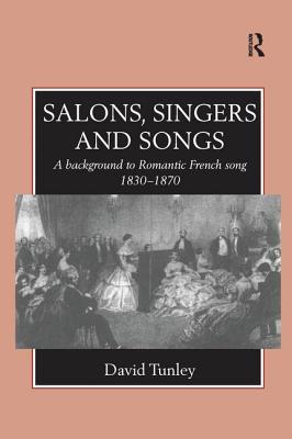 Salons, Singers and Songs: A Background to Romantic French Song 1830-1870 - Tunley, David