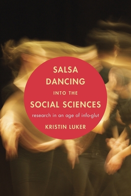 Salsa Dancing Into the Social Sciences: Research in an Age of Info-Glut - Luker, Kristin