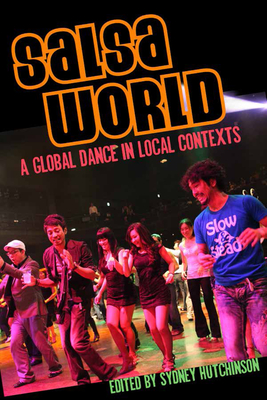 Salsa World: A Global Dance in Local Contexts - Hutchinson, Sydney (Editor)