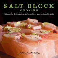 Salt Block Cooking, 1: 70 Recipes for Grilling, Chilling, Searing, and Serving on Himalayan Salt Blocks