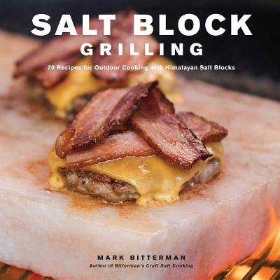 Salt Block Grilling: 70 Recipes for Outdoor Cooking with Himalayan Salt Blocks Volume 4 - Bitterman, Mark