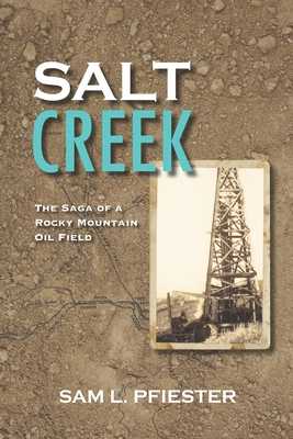 Salt Creek: The Saga of a Rocky Mountain Oil Field - Pfiester, Sam L