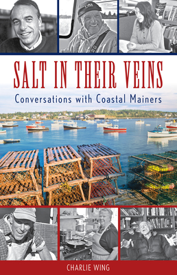Salt in Their Veins: Conversations with Coastal Mainers - Wing, Charlie