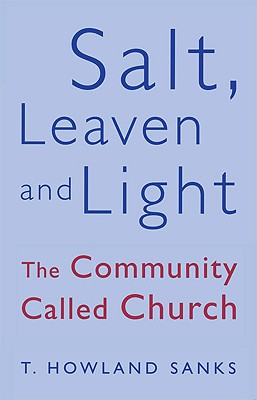 Salt, Leaven, & Light: The Community Called Church - Sanks, T Howland