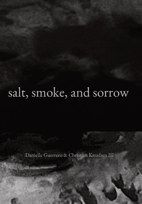 salt, smoke, and sorrow - Guerrero, Danielle, and Knudsen, Christian