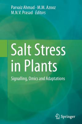 Salt Stress in Plants: Signalling, Omics and Adaptations - Ahmad, Parvaiz (Editor), and Azooz, M M (Editor), and Prasad, M N V (Editor)