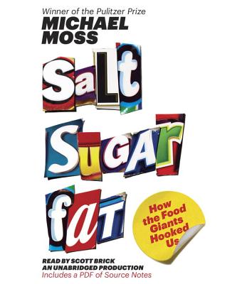 Salt Sugar Fat: How the Food Giants Hooked Us - Moss, Michael, and Brick, Scott (Read by)