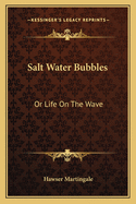 Salt Water Bubbles: Or Life on the Wave