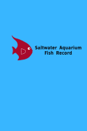 Saltwater Aquarium Fish Record: Customized Saltwater Fish Keeper Maintenance Tracker For All Your Aquarium Needs. Great For Logging Water Testing, Water Changes, And Overall Reef Fish Observations.