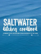 Saltwater Kitchen Cookbook: Cornish Food Adventures from the Beach to the Table