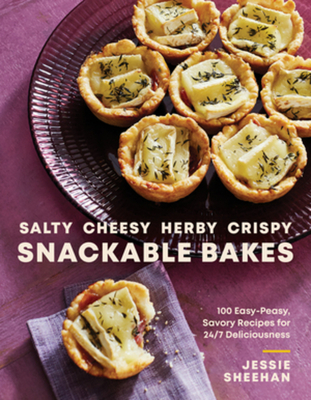 Salty, Cheesy, Herby, Crispy Snackable Bakes: 100 Easy-Peasy, Savory Recipes for 24/7 Deliciousness - Sheehan, Jessie