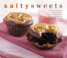 Salty Sweets: Delectable Desserts and Tempting Treats with a Sublime Kiss of Salt