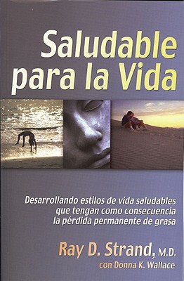 Saludable Para la Vida: Desarrollando Estilos de Vida Saludables Que Tengan Como Consecuencia la Perdida Permanente de Grasa - Strand, Ray D, M.D., and Wallace, Donna K