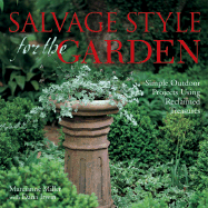 Salvage Style for the Garden: Simple Outdoor Projects Using Reclaimed Treasures - Irwin, Dana, and Miller, Marcianne