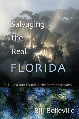 Salvaging the Real Florida: Lost and Found in the State of Dreams - Belleville, Bill