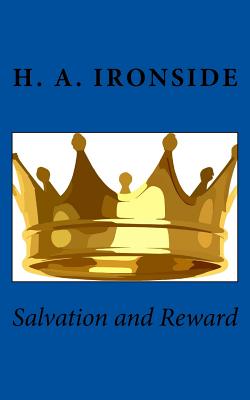 Salvation and Reward: Faith vs. Works - Ironside, H a, and Publications, Crossreach (Prepared for publication by)