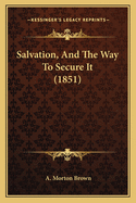 Salvation, and the Way to Secure It (1851)