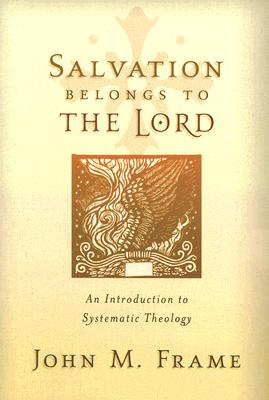 Salvation Belongs to the Lord: An Introduction to Systematic Theology - Frame, John M