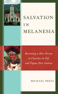 Salvation in Melanesia: Becoming a New Person in Churches in Fiji and Papua New Guinea