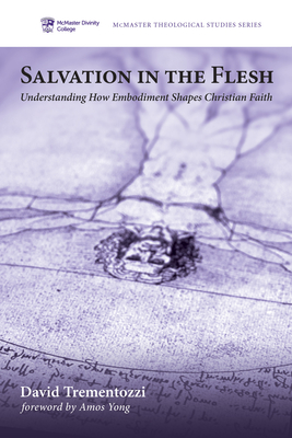 Salvation in the Flesh - Trementozzi, David, and Yong, Amos, PH.D. (Foreword by)