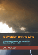 Salvation on the Line Volume I: The Nature of Yeshua and His Divinity: Gospels and Acts