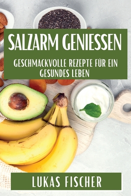 Salzarm genie?en: Geschmackvolle Rezepte f?r ein gesundes Leben - Fischer, Lukas