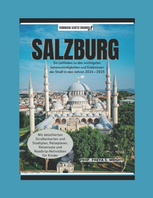 Salzburg: Ein Leitfaden zu den wichtigsten Sehensw?rdigkeiten und Erlebnissen der Stadt im Zeitraum 2024-2025 - Wright, Prof Freya S